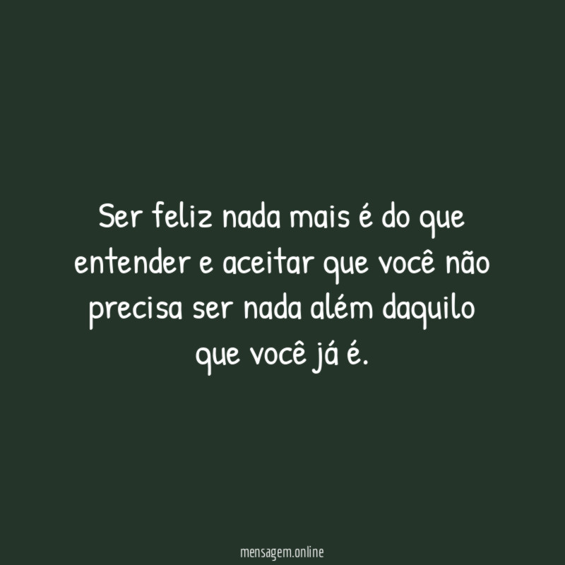 Ser feliz nada mais é do que entender