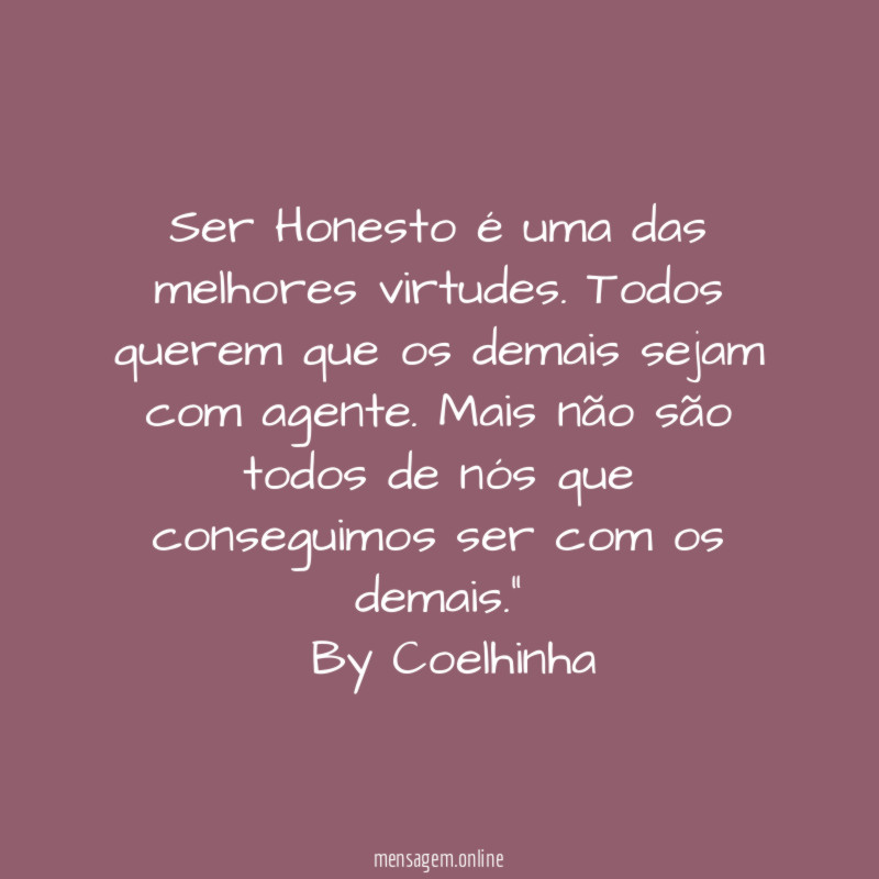 "Ser Honesto é uma das melhores virtudes. Todos querem que os demais sejam com agente. Mais não são todos de nós que conseguimos ser com os demais."