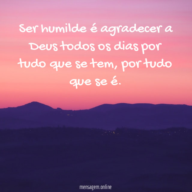 Ser humilde é agradecer a Deus todos os