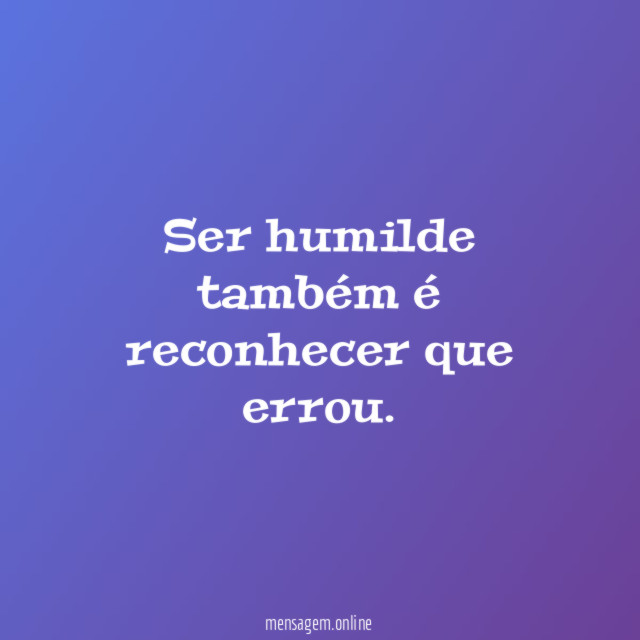 Ser humilde também é reconhecer que errou