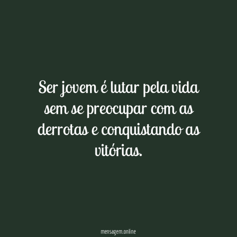 Ser jovem é lutar pela vida sem se