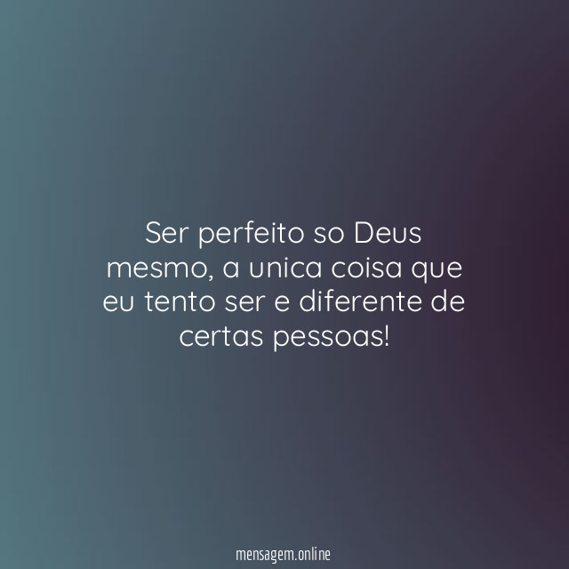Ser perfeito so Deus mesmo