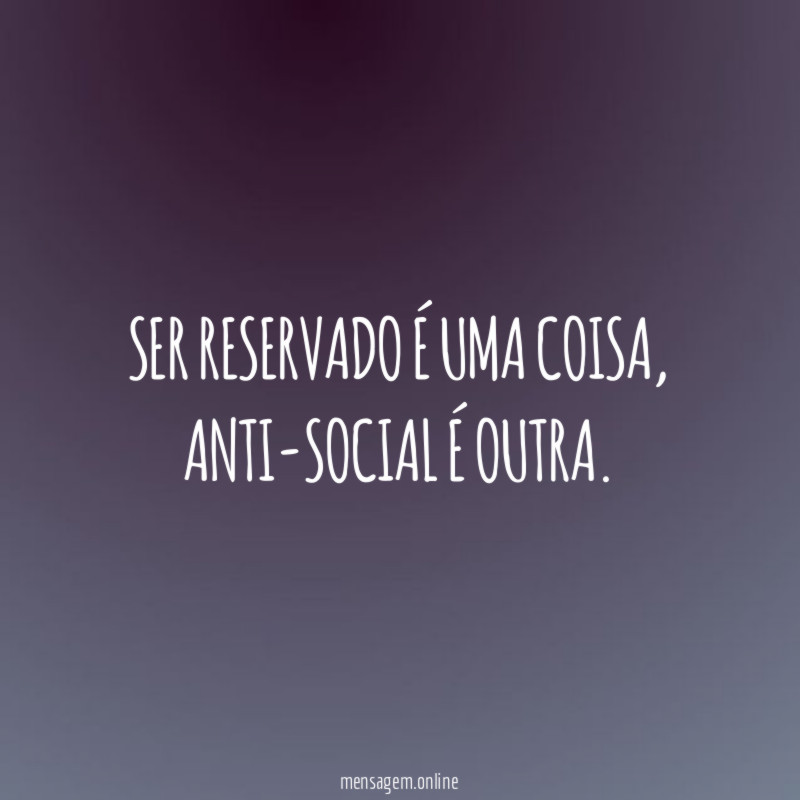 Ser reservado é uma coisa