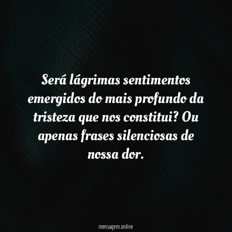 Será lágrimas sentimentos emergidos do mais profundo da