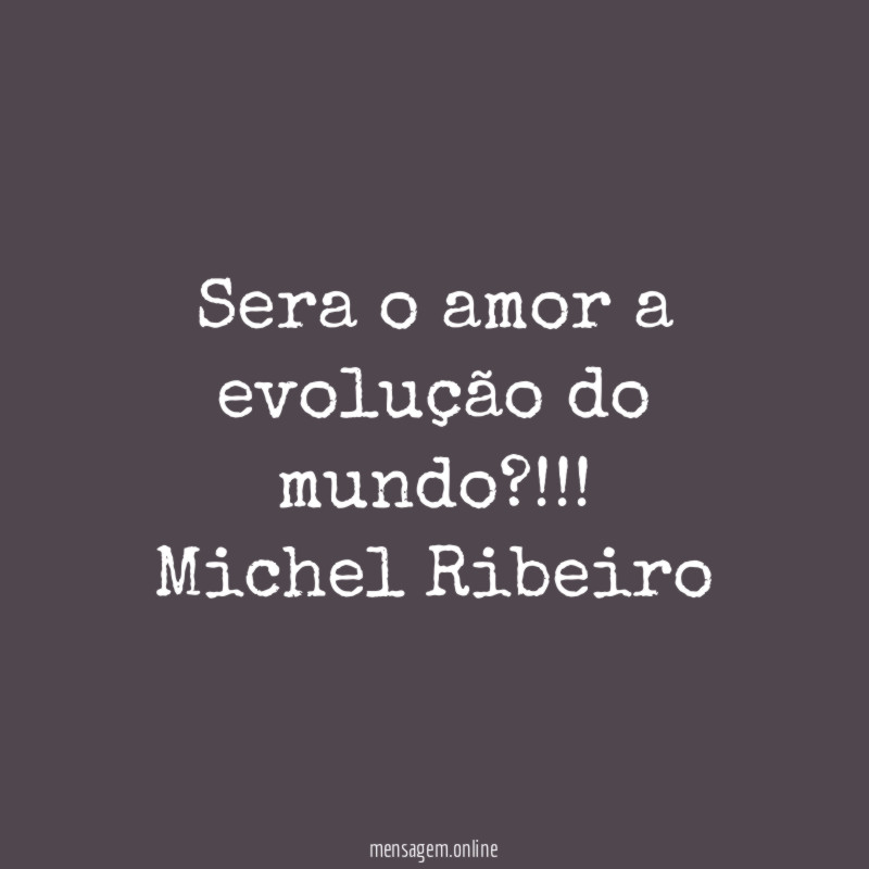 Sera o amor a evolução do mundo
