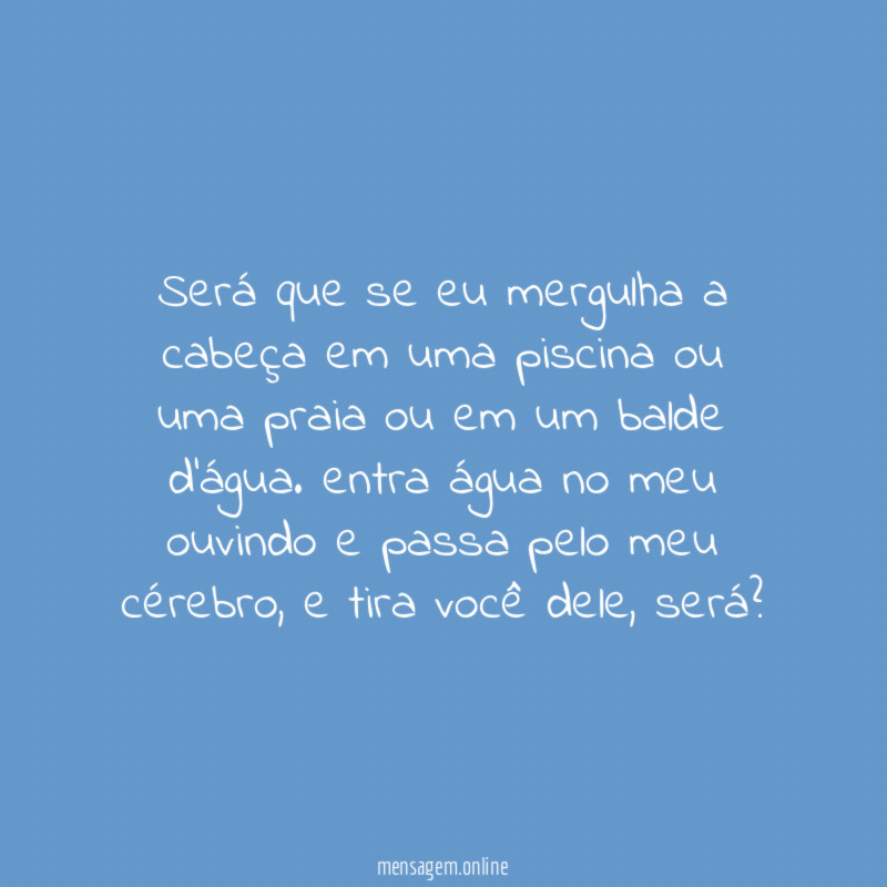 Será que se eu mergulha a cabeça em
