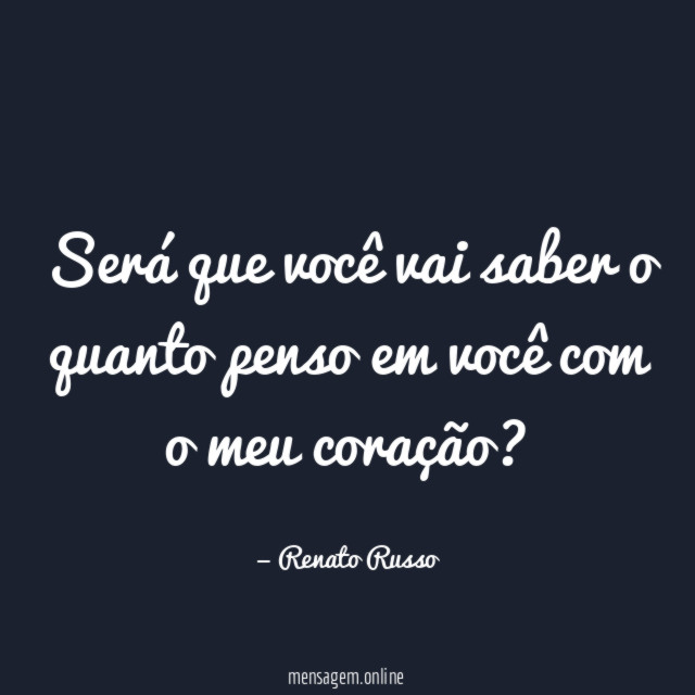 Será que você vai saber o quanto penso