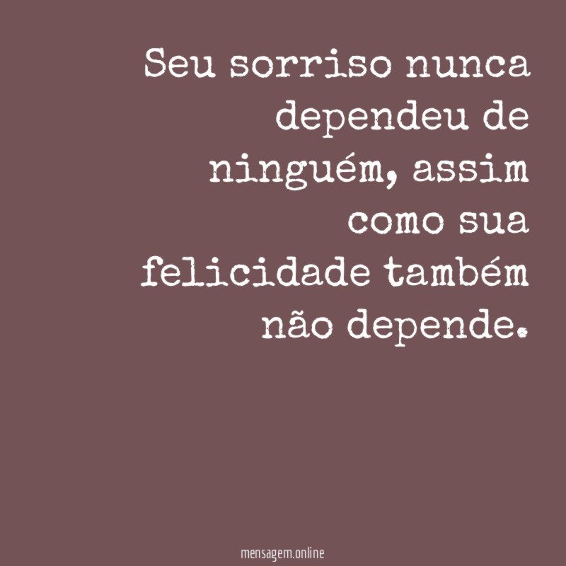 Seu sorriso nunca dependeu de ninguém