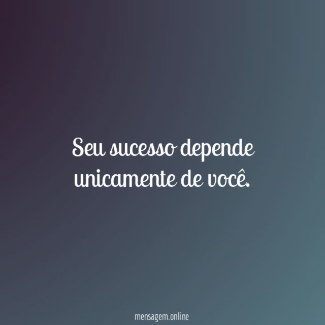 Seu sucesso depende unicamente de você