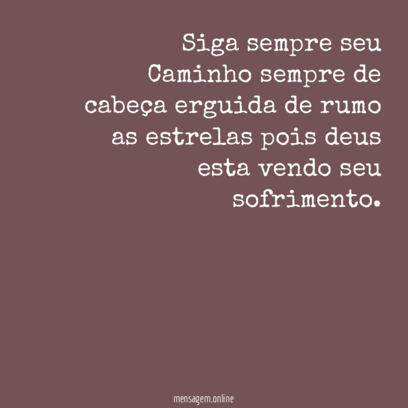 Siga sempre seu Caminho sempre de cabeça erguida