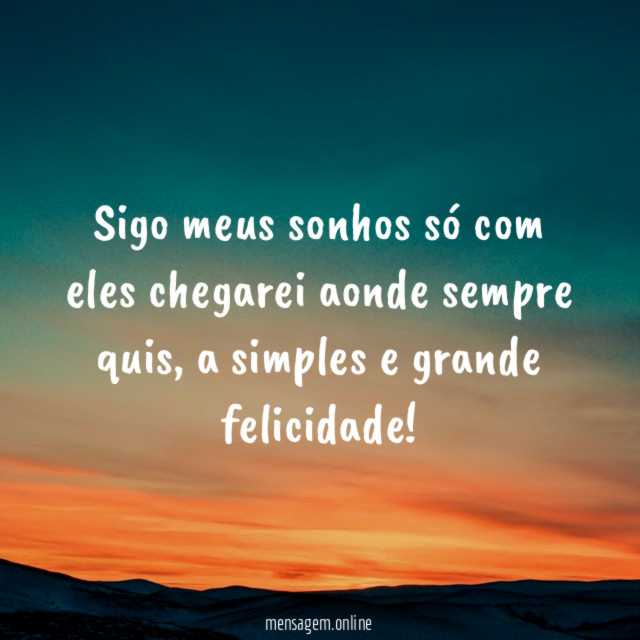 Sigo meus sonhos só com eles chegarei aonde sempre quis