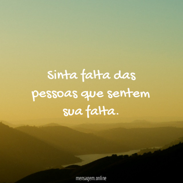 Sinta falta das pessoas que sentem sua falta