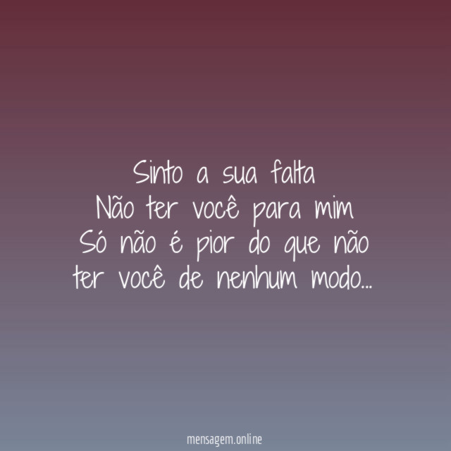 Sinto a sua falta Não ter você para mim Só