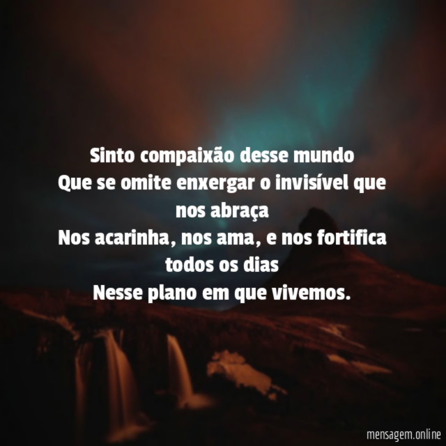Sinto compaixão desse mundo Que se omite enxergar
