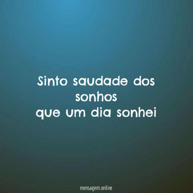 sinto saudade dos sonhos que um dia sonhei”