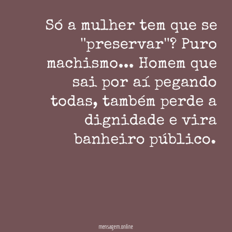Só a mulher tem que se ''preservar''