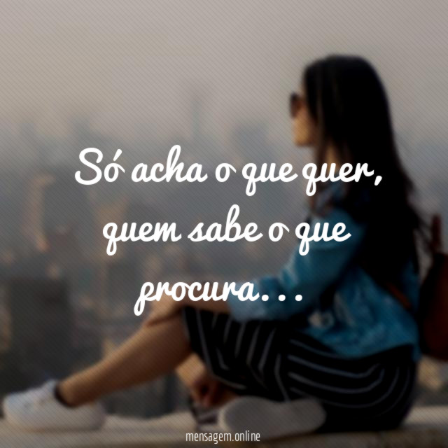 Só acha o que quer