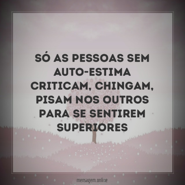 Só as pessoas sem auto-estima criticam