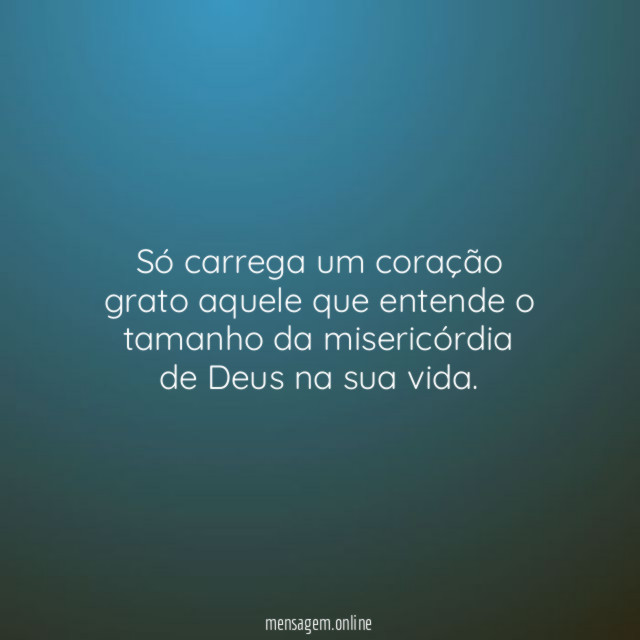 Só carrega um coração grato aquele que entende