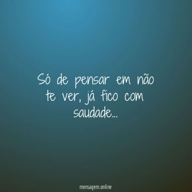 Só de pensar em não te ver