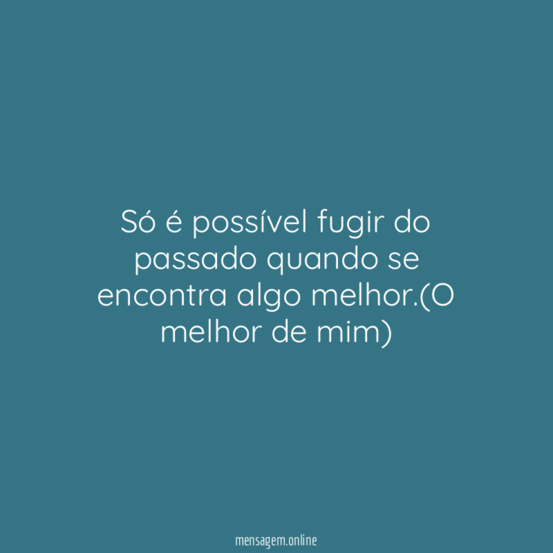 Só é possível fugir do passado quando se encontra algo melhor