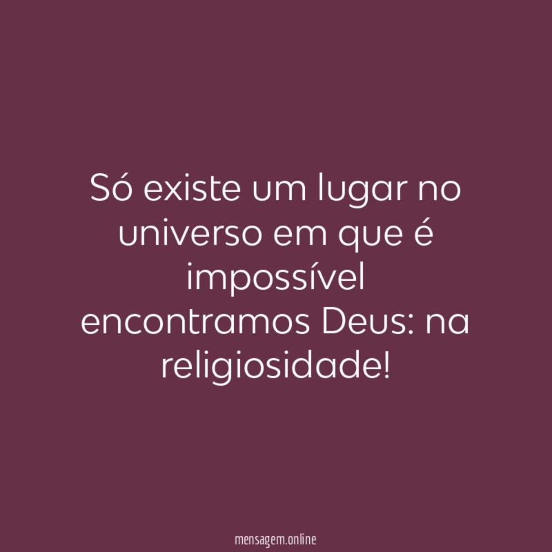 Só existe um lugar no universo em que é impossível encontramos Deus