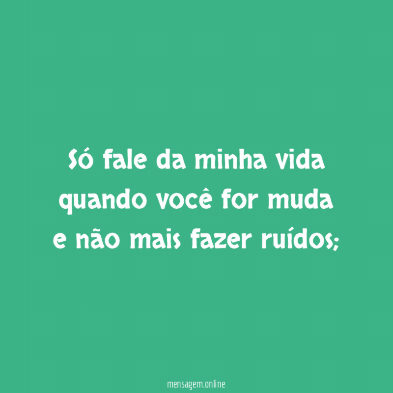 Só fale da minha vida quando você for