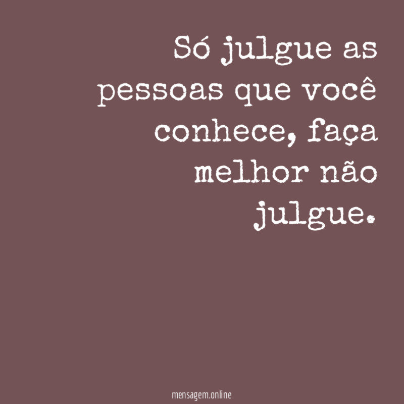 Só julgue as pessoas que você conhece