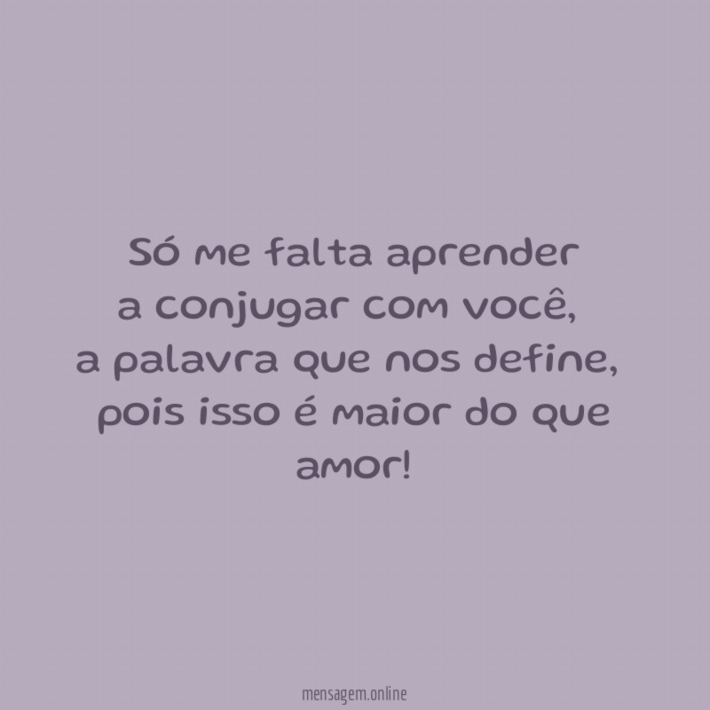 Só me falta aprender a conjugar com você