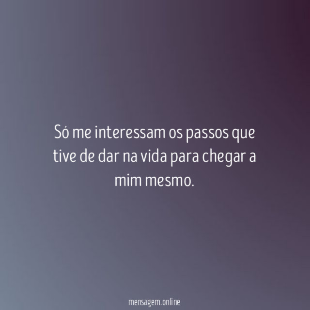 Só me interessam os passos que tive de