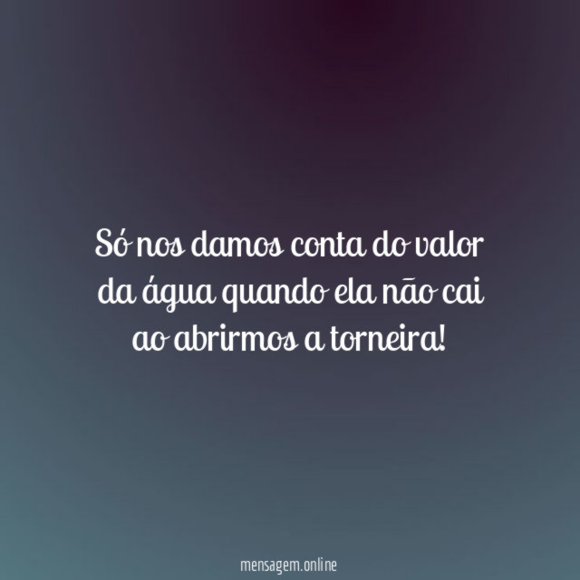 Só nos damos conta do valor da água