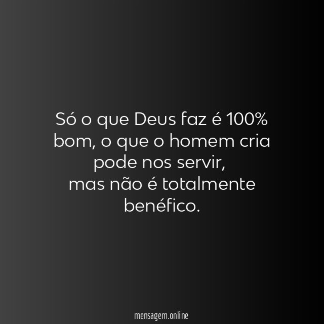 Só o que Deus faz é 100% bom