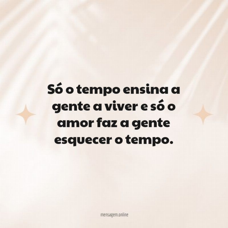 Só o tempo ensina a gente