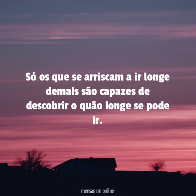Só os que se arriscam a ir longe