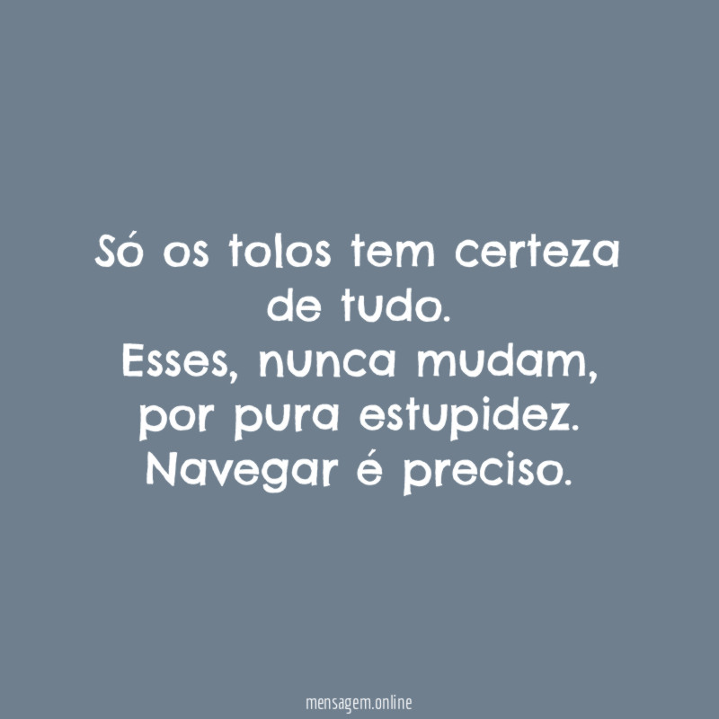 Só os tolos tem certeza de tudo