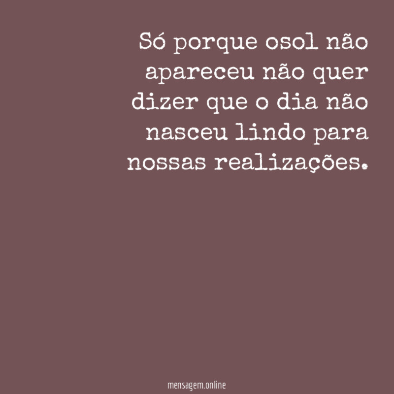 Só porque osol não apareceu não quer dizer
