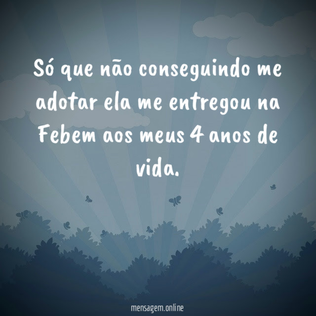 Só que não conseguindo me adotar ela me