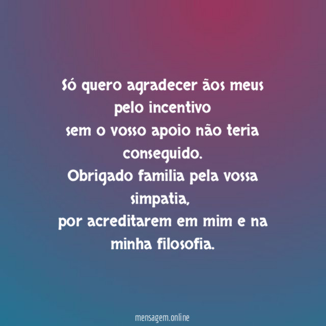 Só quero agradecer ãos meus pelo incentivo sem