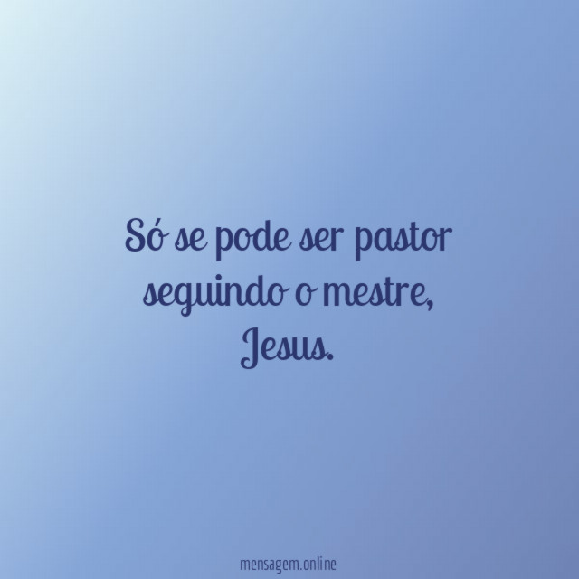 Só se pode ser pastor seguindo o mestre