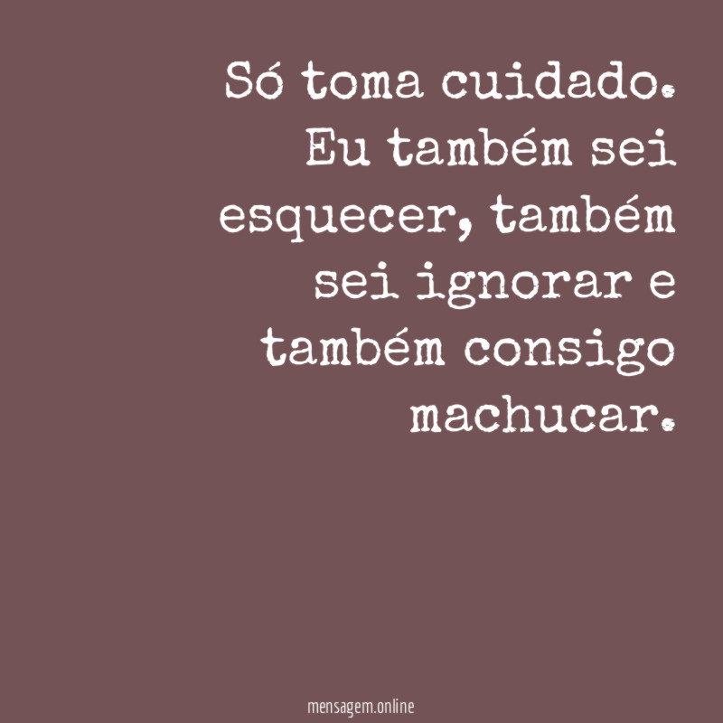 Só toma cuidado