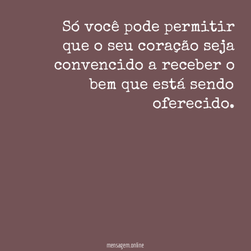 Só você pode permitir que o seu coração