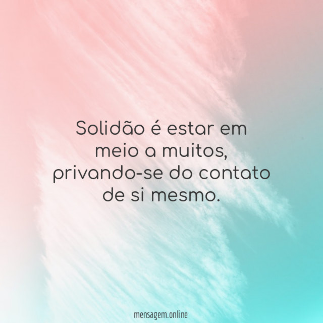 Solidão é estar em meio a muitos