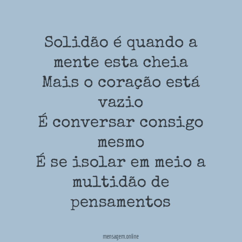 Solidão é quando a mente esta cheia Mais