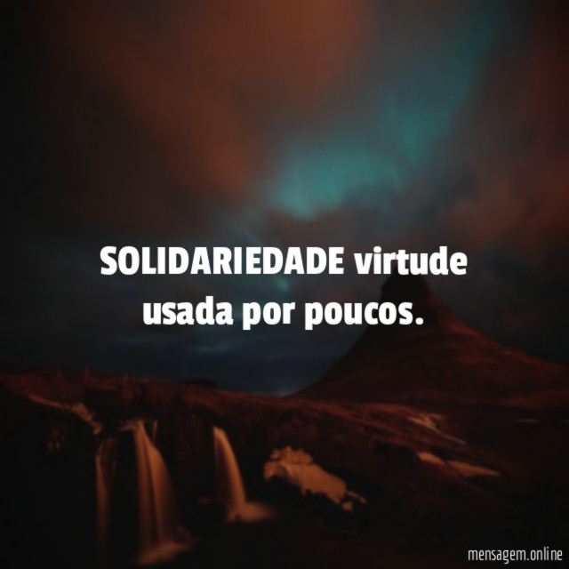 SOLIDARIEDADE virtude usada por poucos