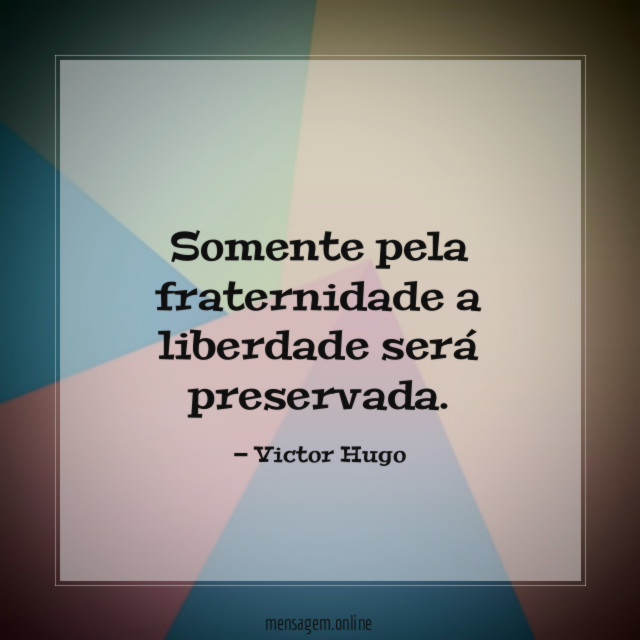 Somente pela fraternidade a liberdade será preservada