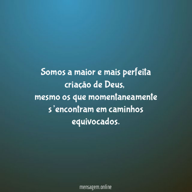 Somos a maior e mais perfeita criação de Deus