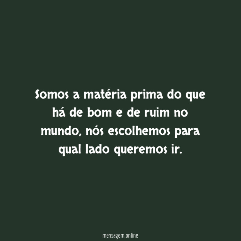 Somos a matéria prima do que há de