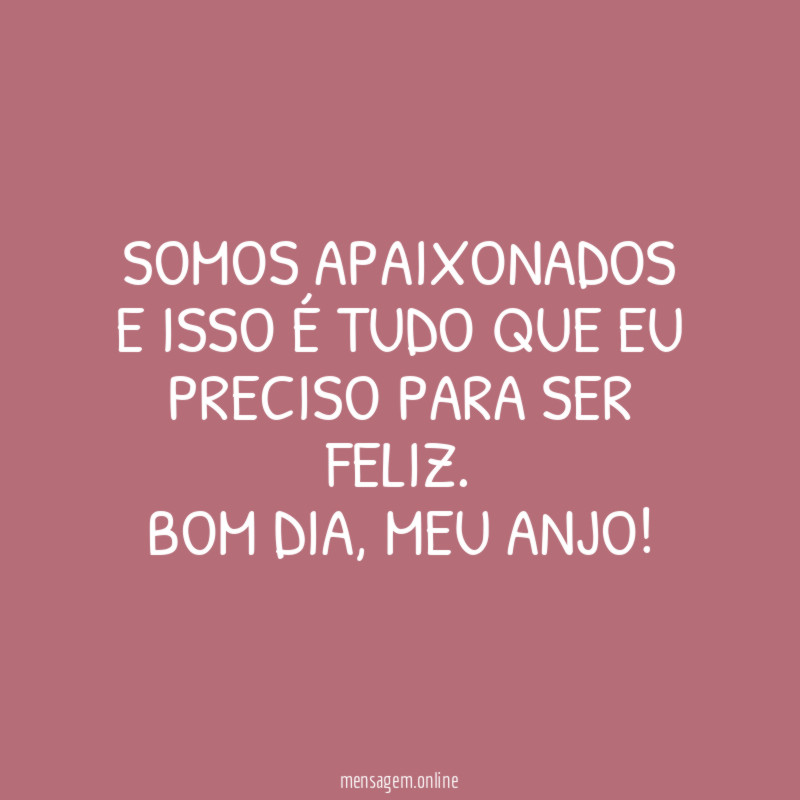 Somos apaixonados e isso é tudo que eu preciso para ser feliz