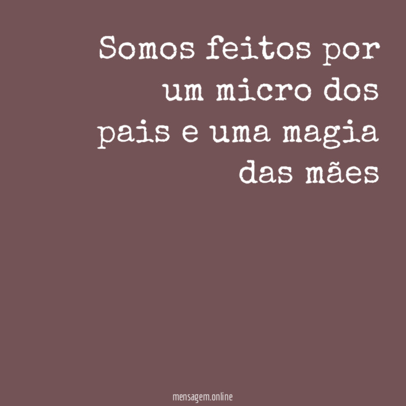 Somos feitos por um micro dos pais