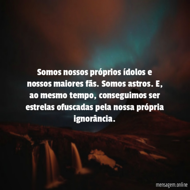 Somos nossos próprios ídolos e nossos maiores fãs